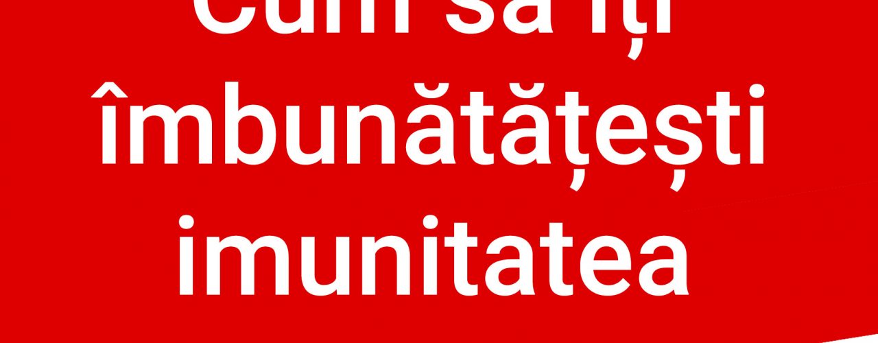 cum să-ți îmbunătățești imunitatea